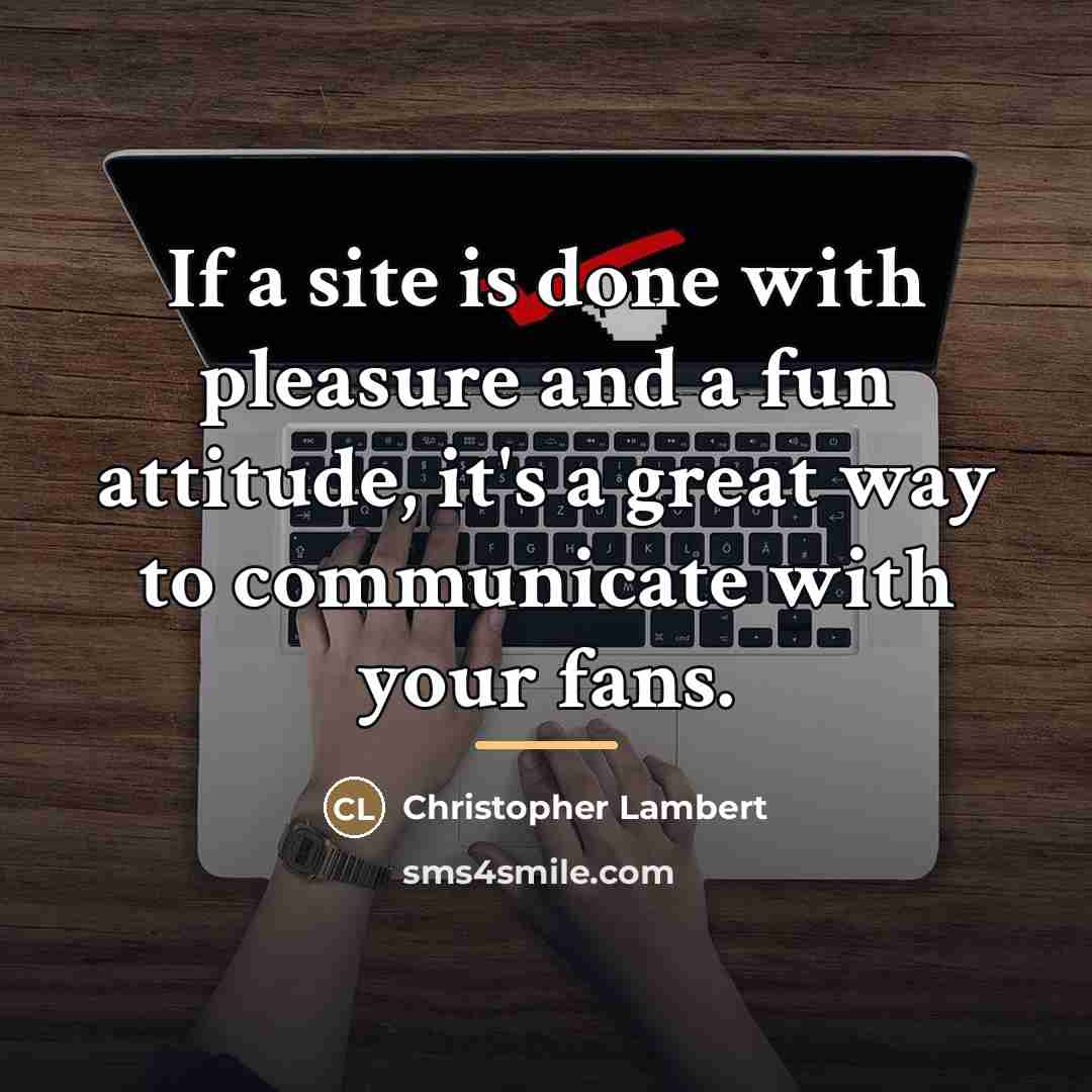 “If a site is done with pleasure and a fun…” quote by Christopher Lambert