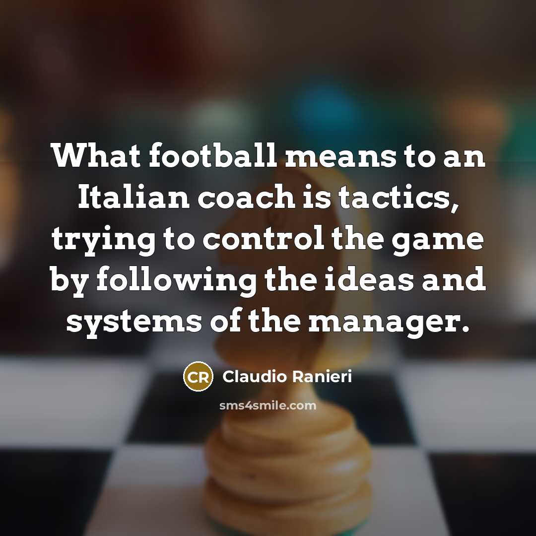 “What football means to an Italian coach is tactics, trying…” quote by Claudio Ranieri