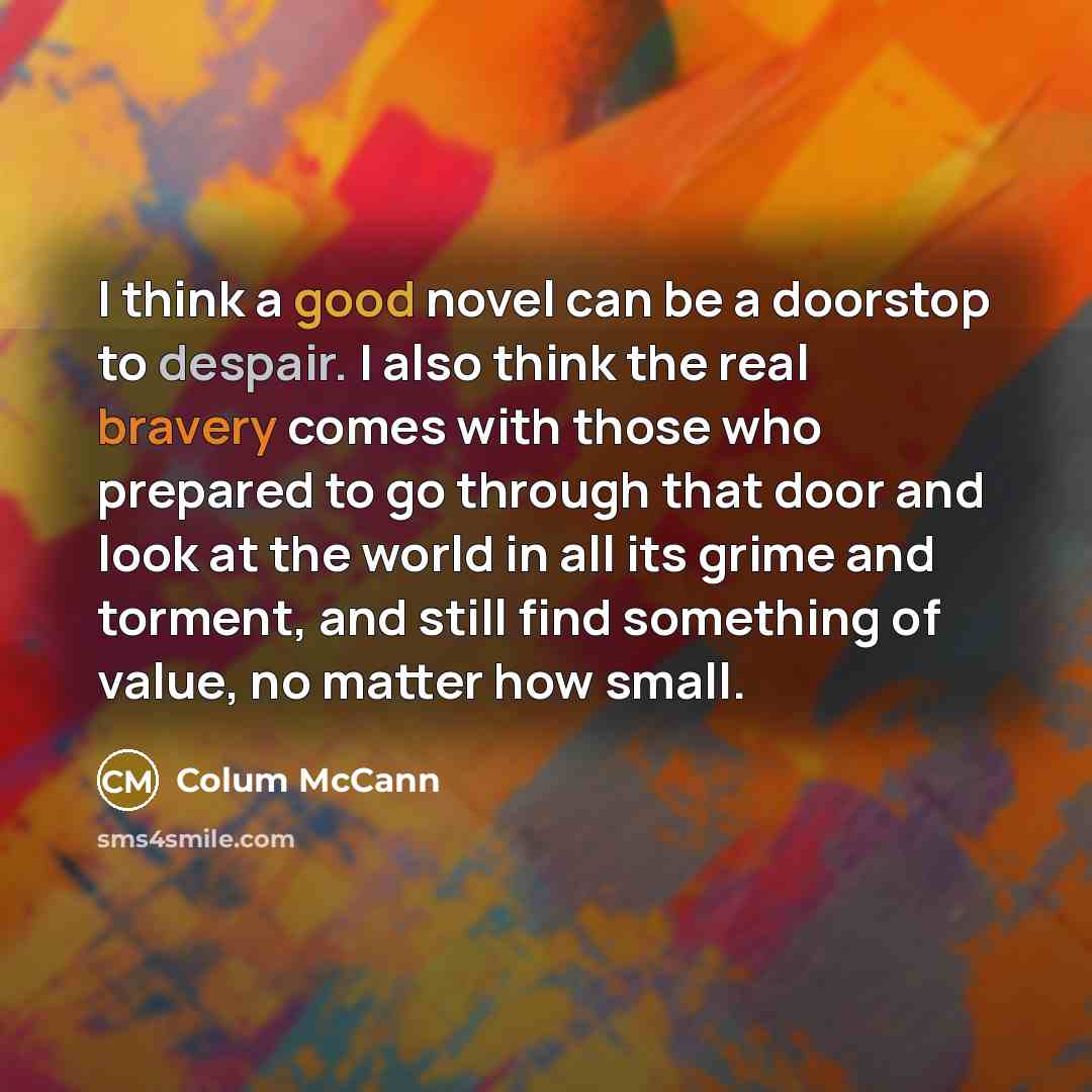 “I think a good novel can be a doorstop to…” quote by Colum McCann