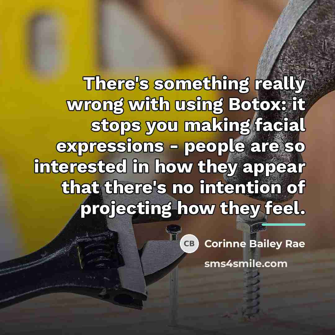 “There's something really wrong with using Botox: it stops you…” quote by Corinne Bailey Rae