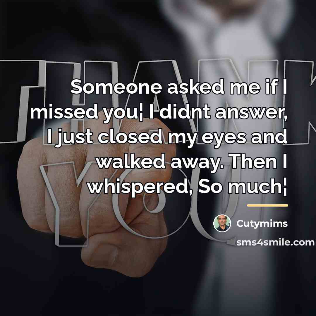 “Someone asked me if I missed you¦ I didnt answer,…” quote by Cutymims