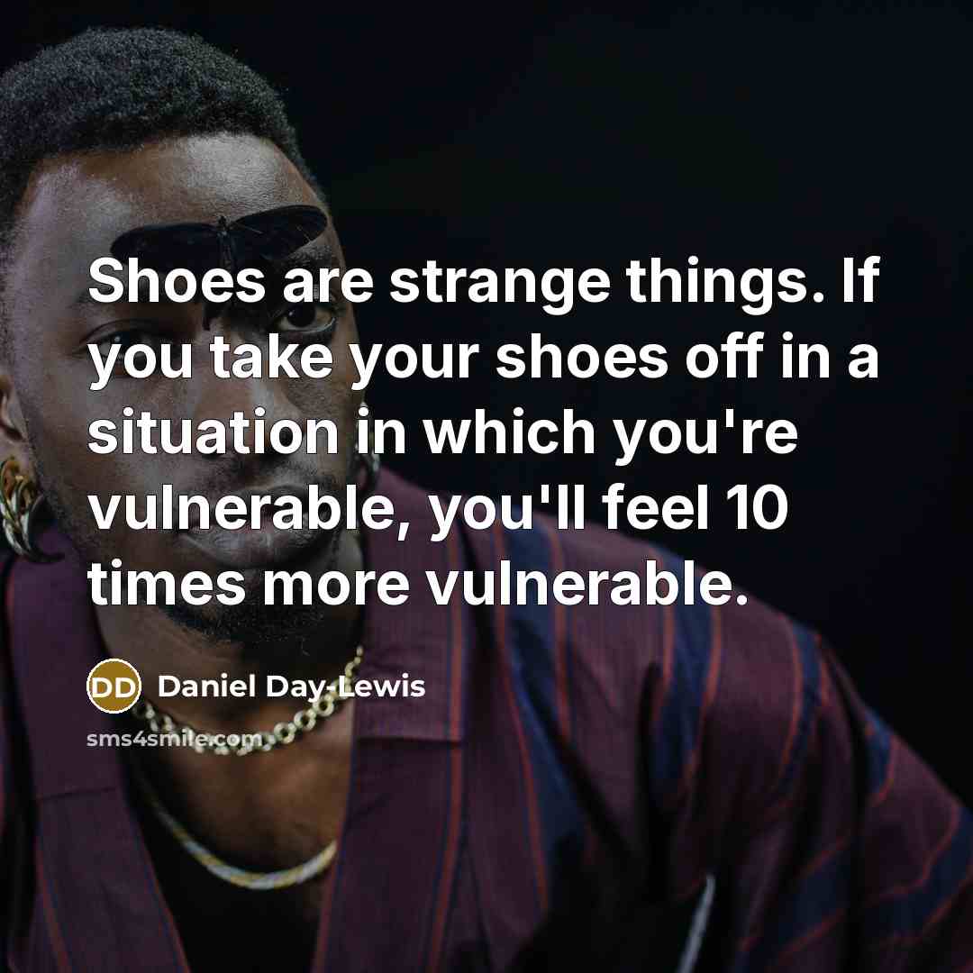 “Shoes are strange things. If you take your shoes off…” quote by Daniel Day-Lewis