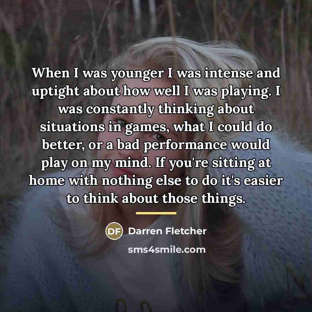 “When I was younger I was intense and uptight about…” quote by Darren Fletcher