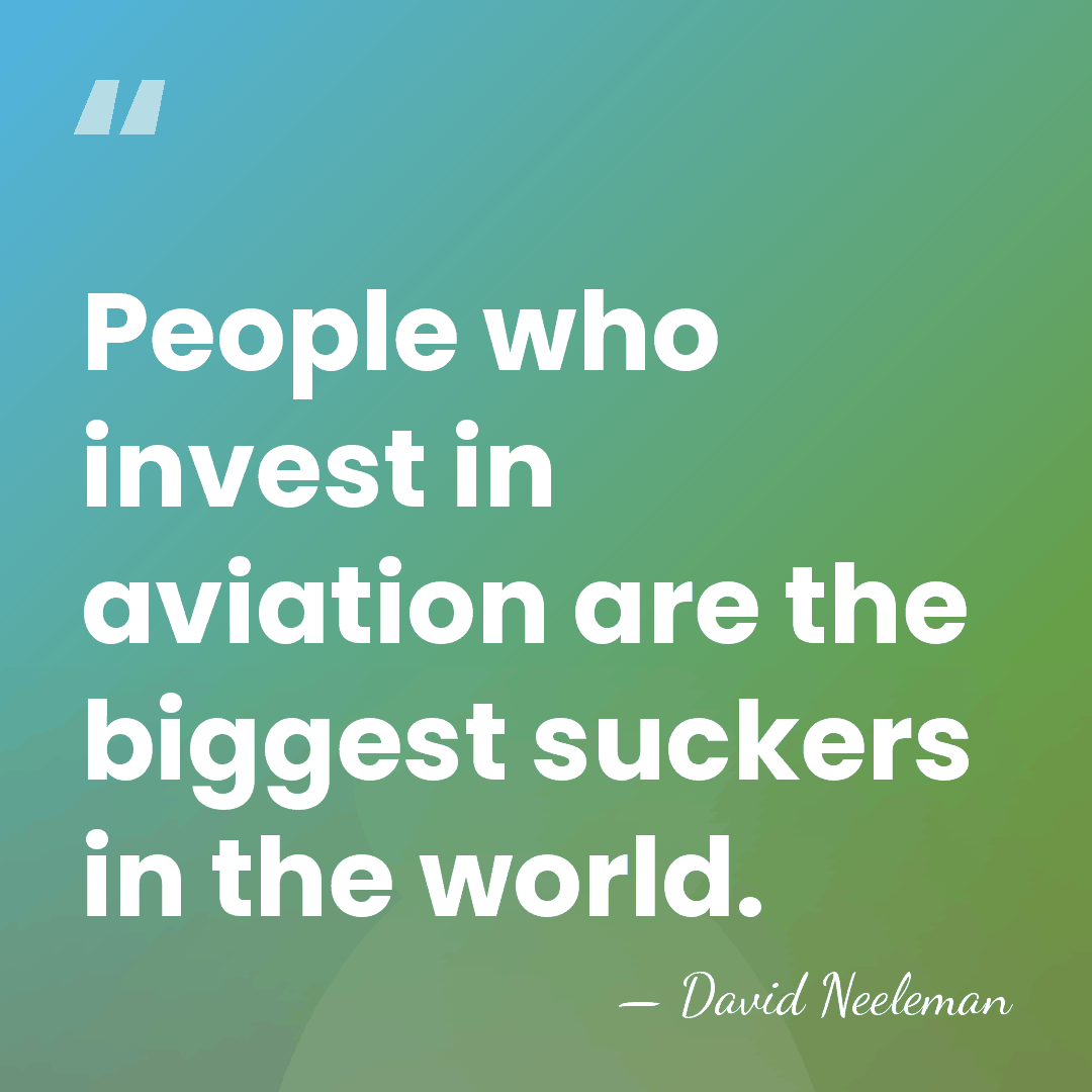 People who invest in aviation are the biggest suckers in the world. - David Neeleman