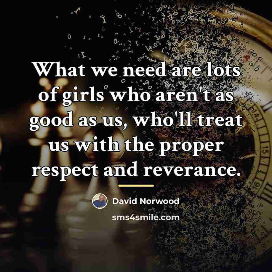 “What we need are lots of girls who aren't as…” quote by David Norwood