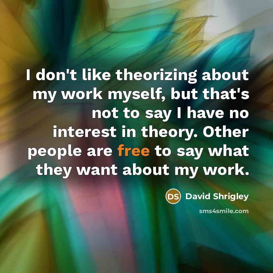 “I don't like theorizing about my work myself, but that's…” quote by David Shrigley