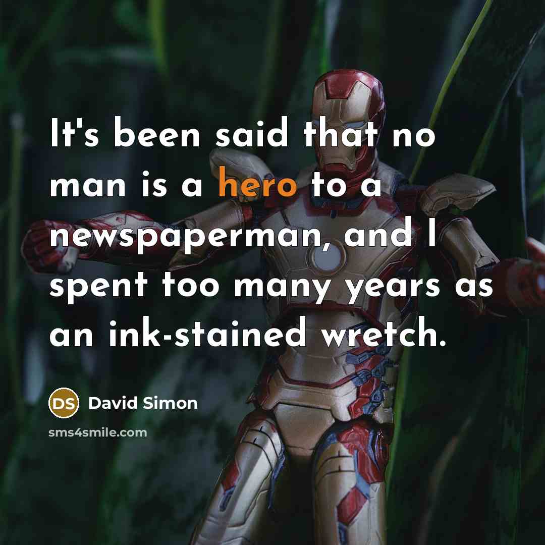 “It's been said that no man is a hero to…” quote by David Simon