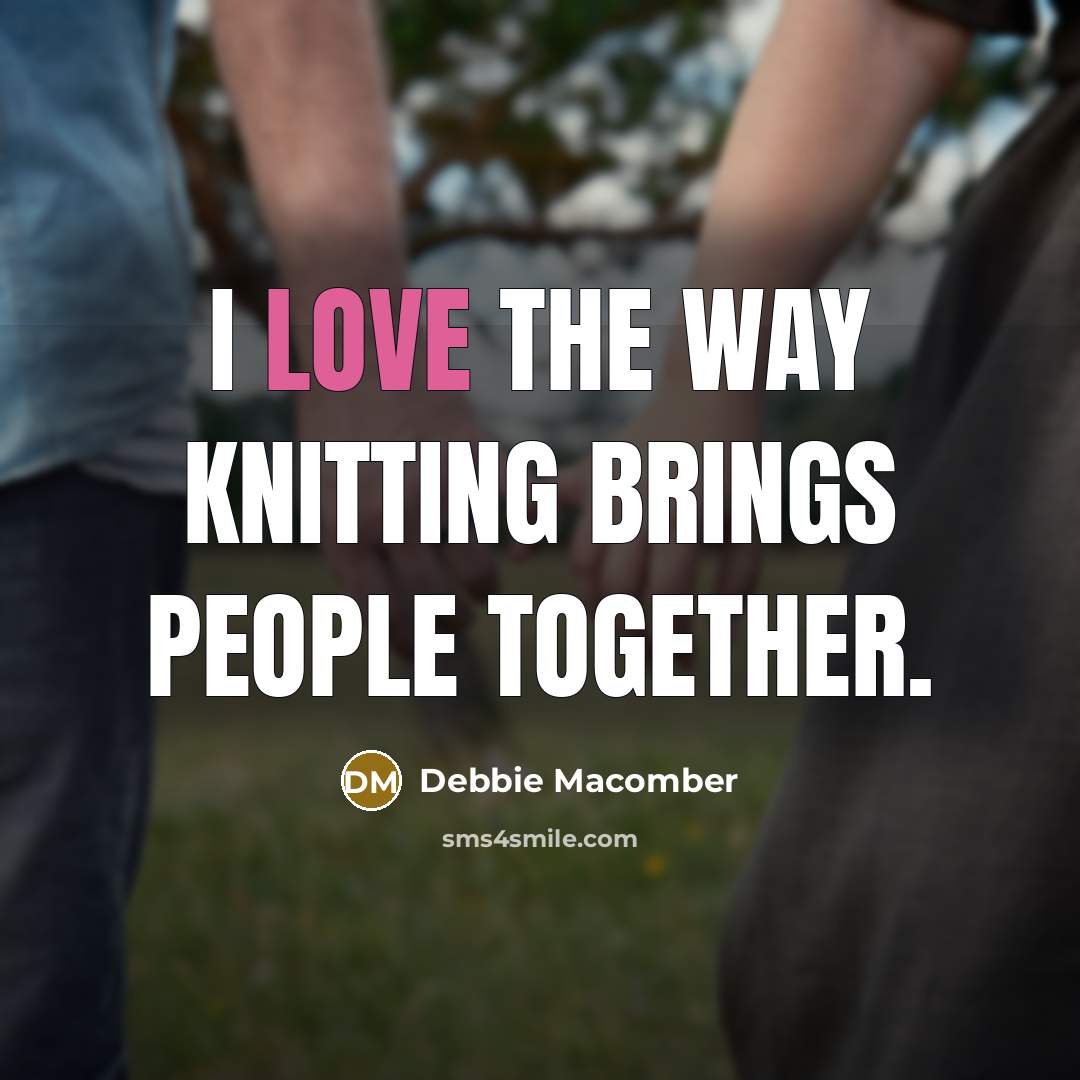 “I love the way knitting brings people together.…” quote by Debbie Macomber