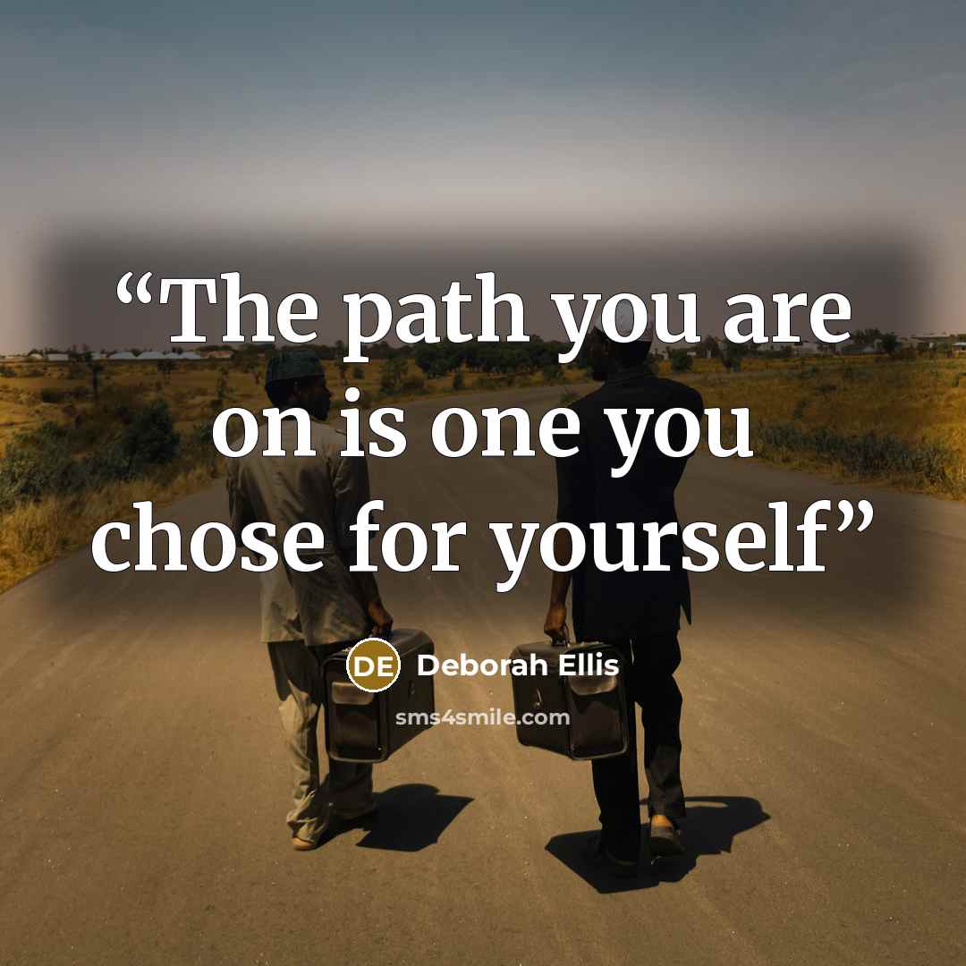 “The path you are on is one you chose for yourself” quote by Deborah Ellis