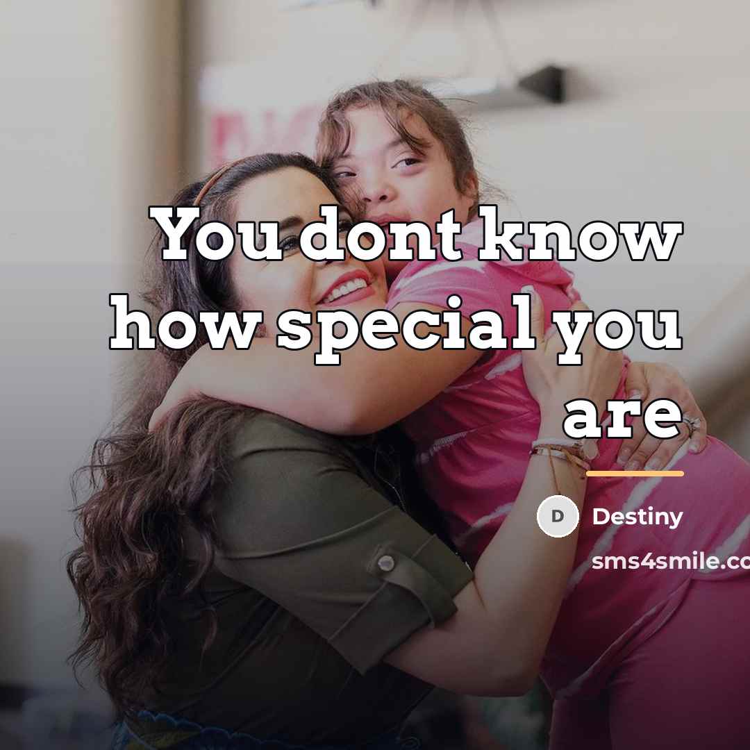 “You dont know how special you are…” quote by Destiny
