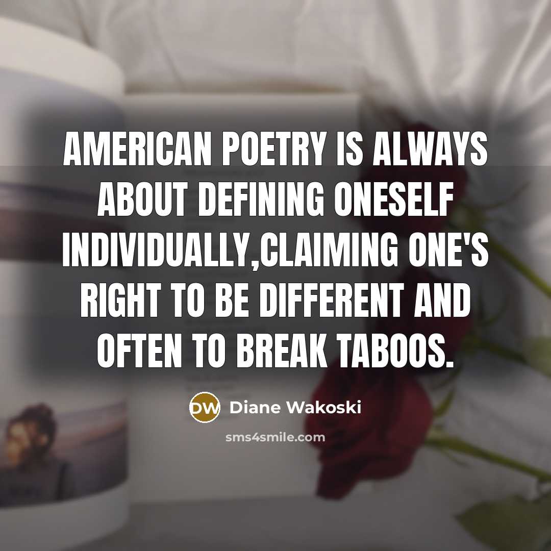 “American poetry is always about defining oneself individually,claiming one's right…” quote by Diane Wakoski