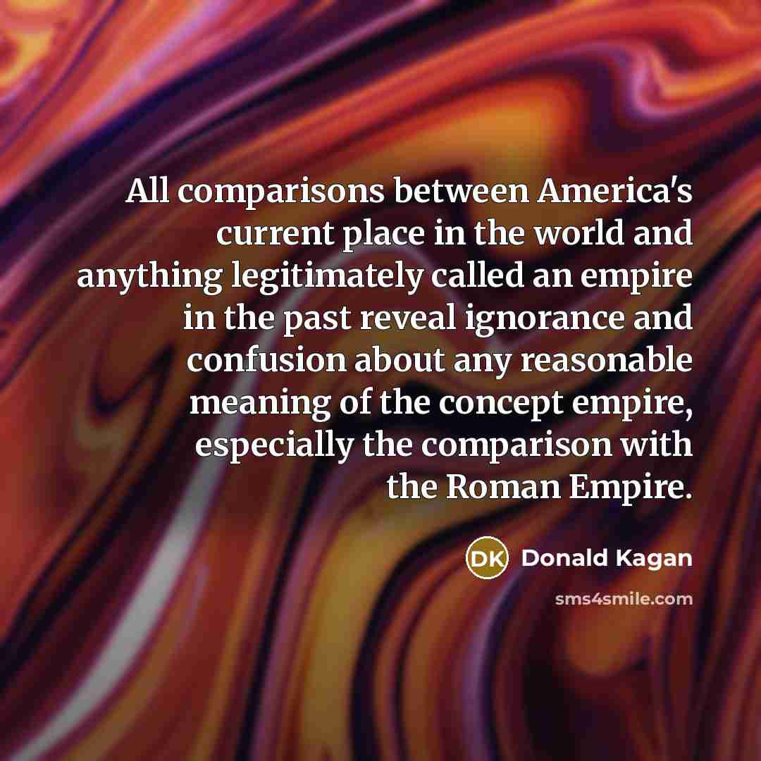 “All comparisons between America's current place in the world and…” quote by Donald Kagan