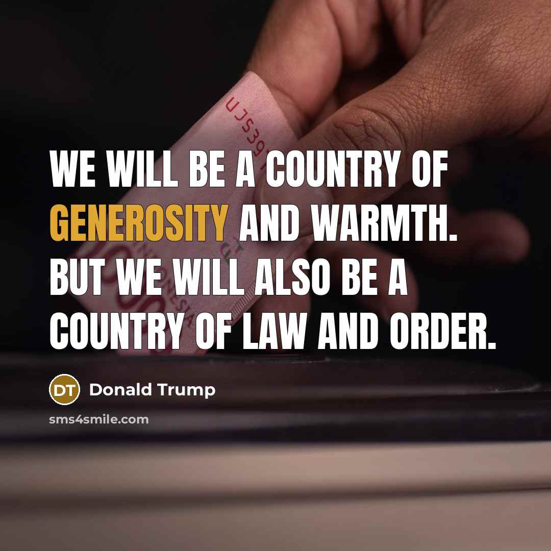 “We will be a country of generosity and warmth. But…” quote by Donald Trump