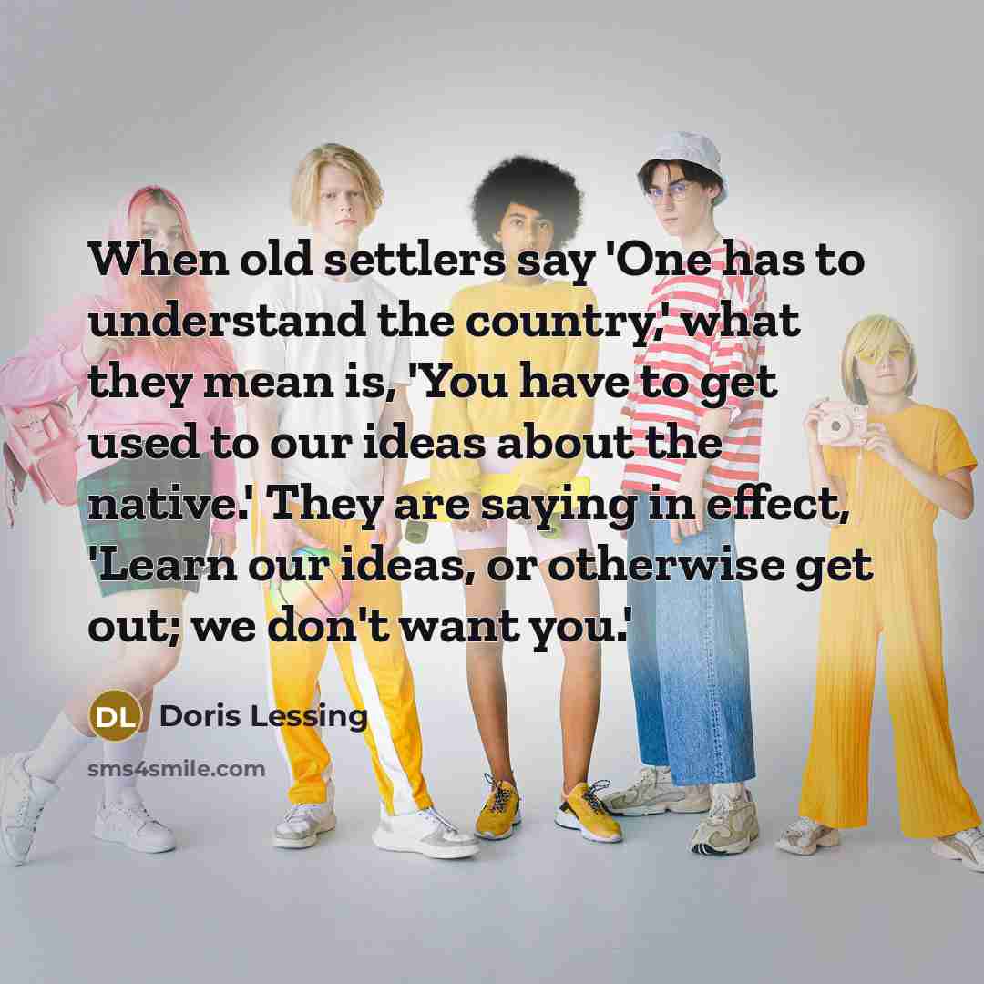 “When old settlers say 'One has to understand the country,'…” quote by Doris Lessing