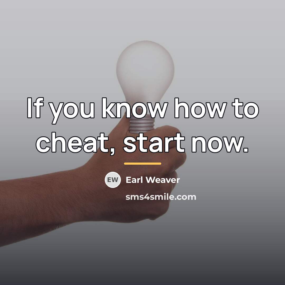“If you know how to cheat, start now.…” quote by Earl Weaver