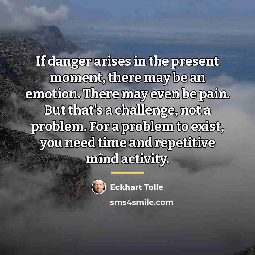“If danger arises in the present moment, there may be…” quote by Eckhart Tolle