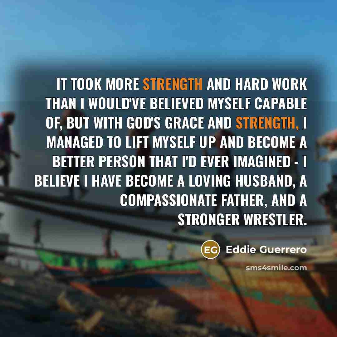 “It took more strength and hard work than I would've…” quote by Eddie Guerrero