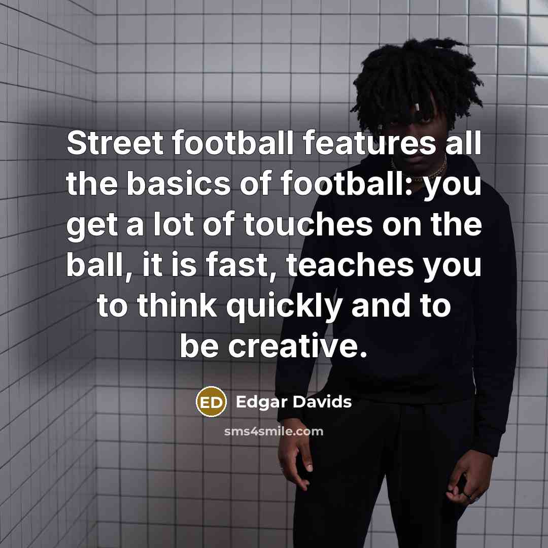 “Street football features all the basics of football: you get…” quote by Edgar Davids