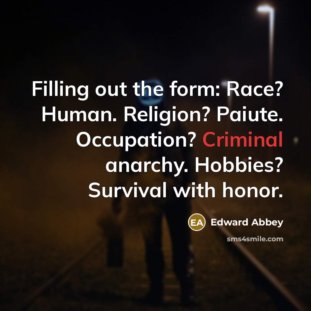 “Filling out the form: Race? Human. Religion? Paiute. Occupation? Criminal…” quote by Edward Abbey