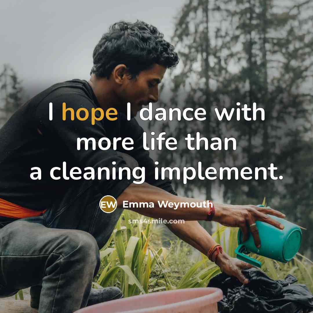 “I hope I dance with more life than a cleaning…” quote by Emma Weymouth