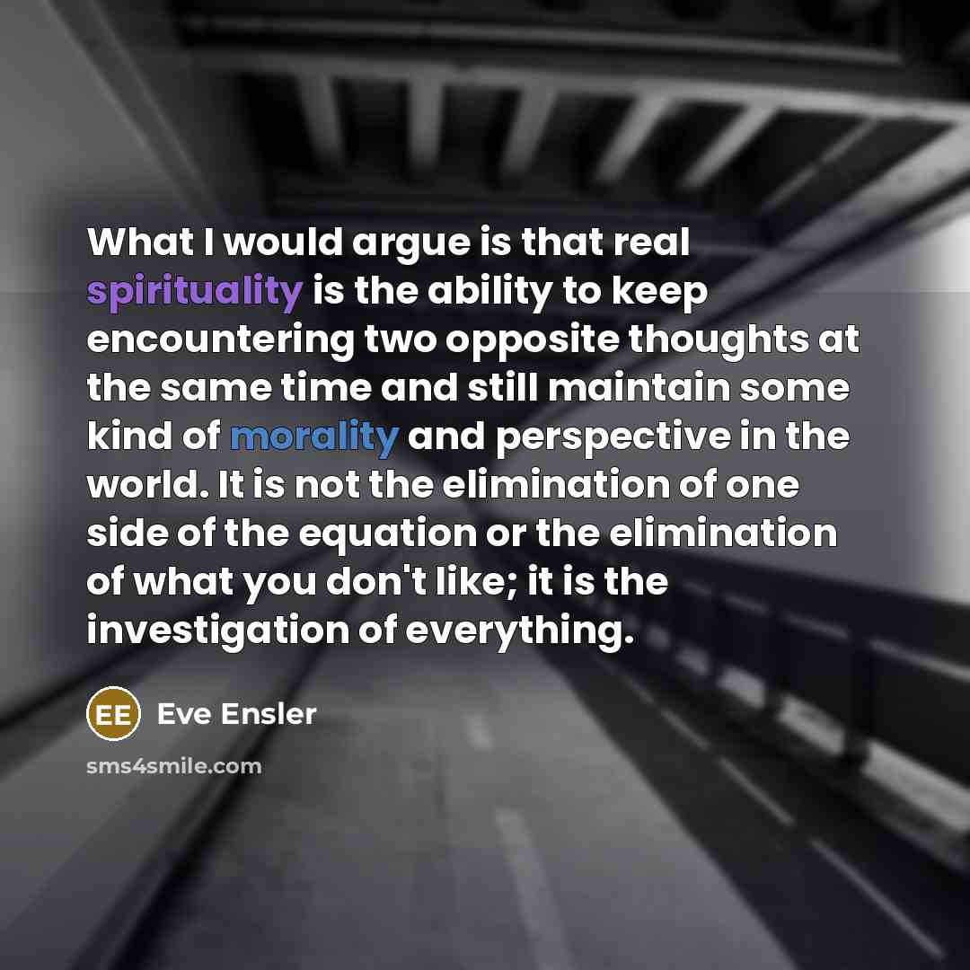 “What I would argue is that real spirituality is the…” quote by Eve Ensler