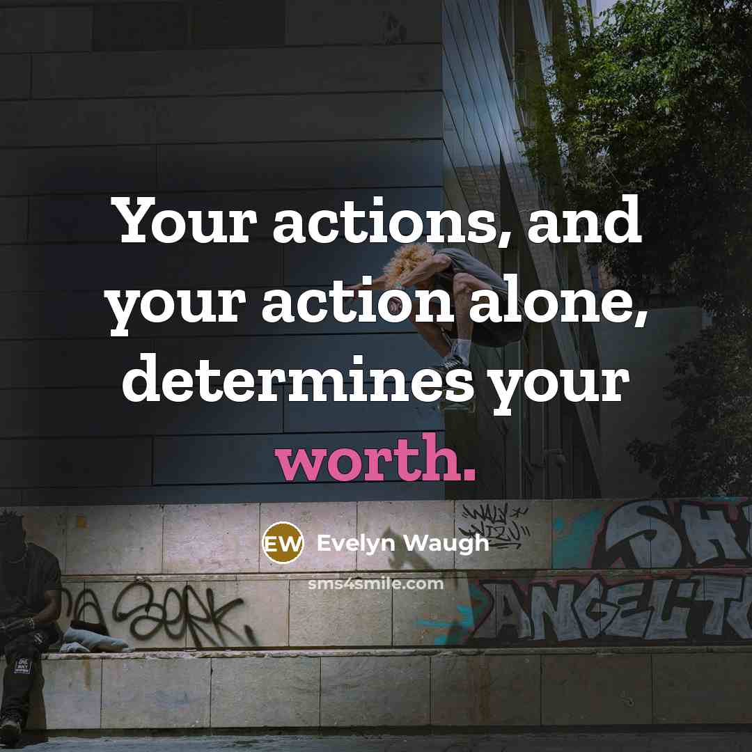 “Your actions, and your action alone, determines your worth.…” quote by Evelyn Waugh