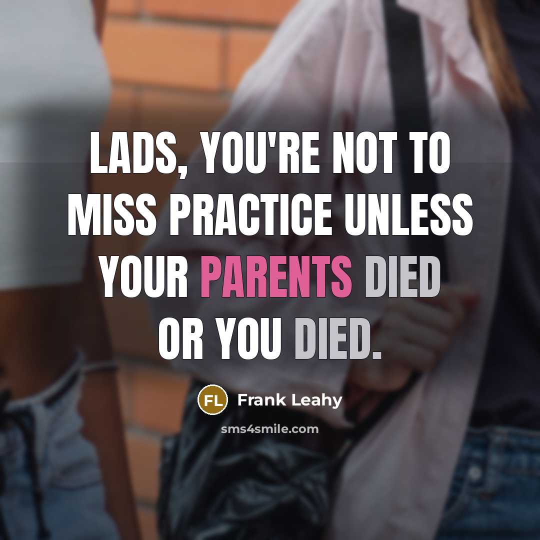 “Lads, you're not to miss practice unless your parents died…” quote by Frank Leahy