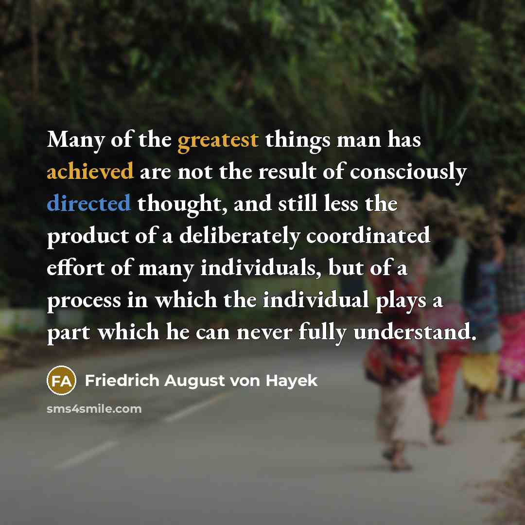 “Many of the greatest things man has achieved are not…” quote by Friedrich August von Hayek
