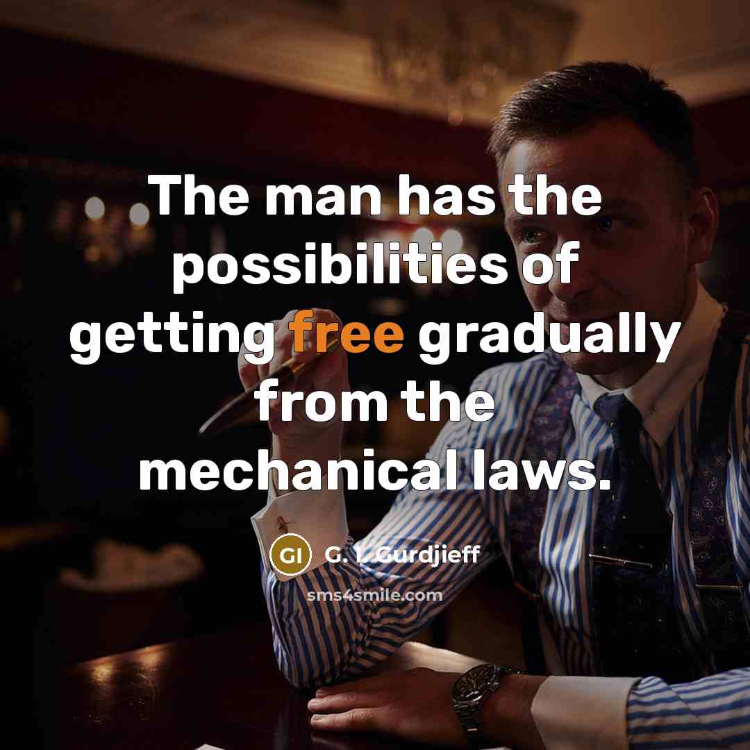 “The man has the possibilities of getting free gradually from…” quote by G. I. Gurdjieff