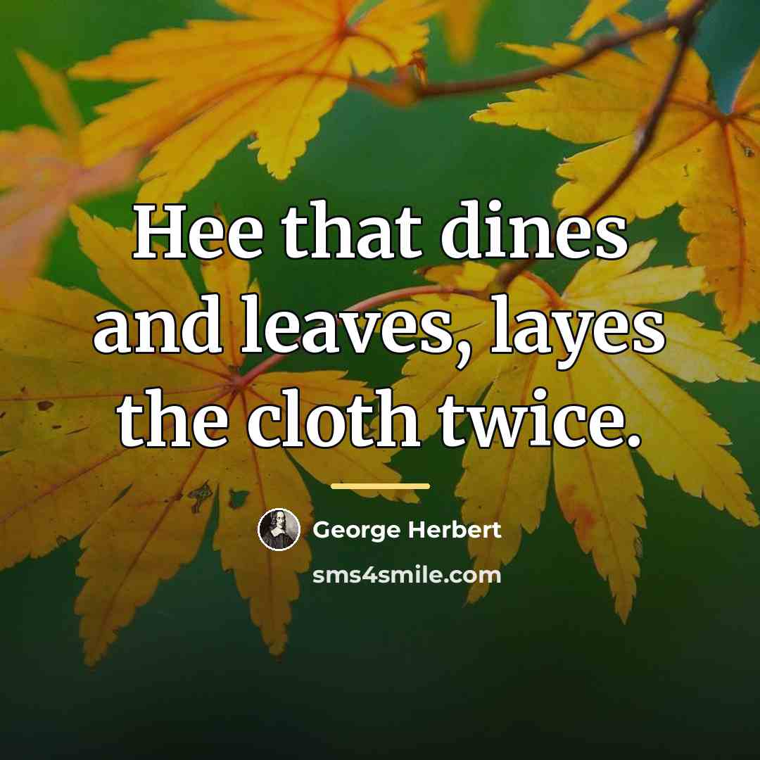 “Hee that dines and leaves, layes the cloth twice.…” quote by George Herbert