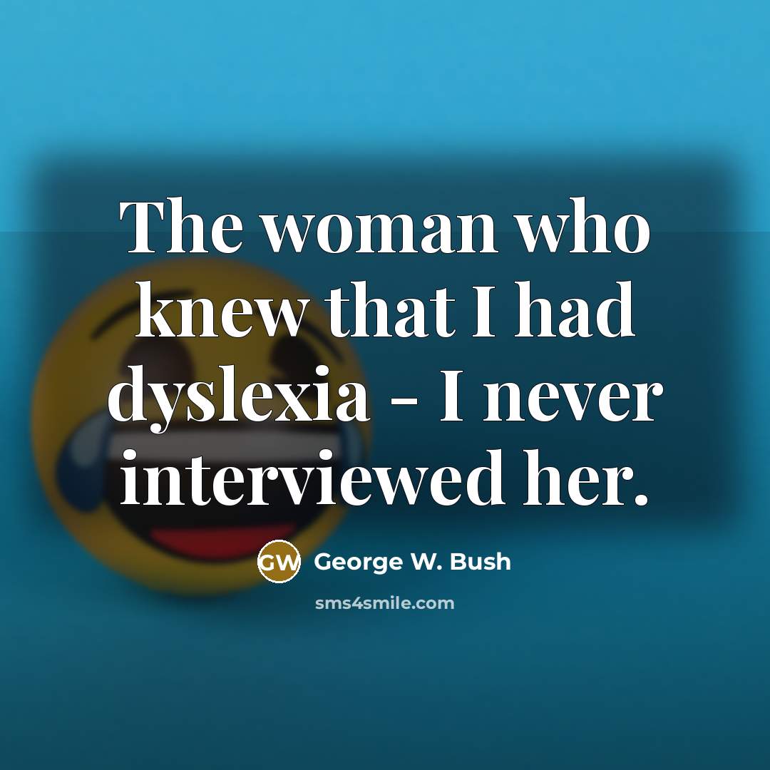 “The woman who knew that I had dyslexia - I…” quote by George W. Bush