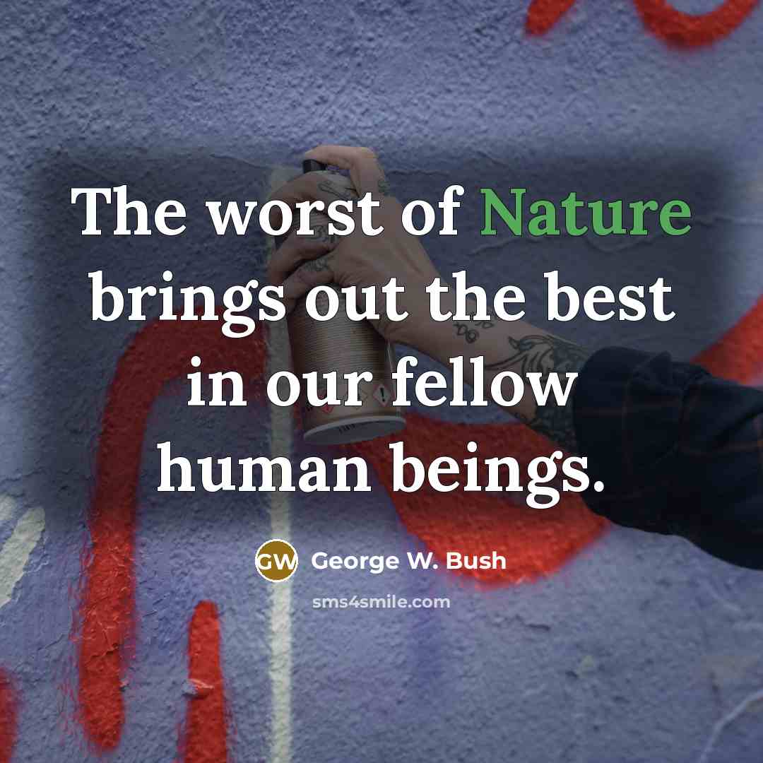 “The worst of Nature brings out the best in our…” quote by George W. Bush