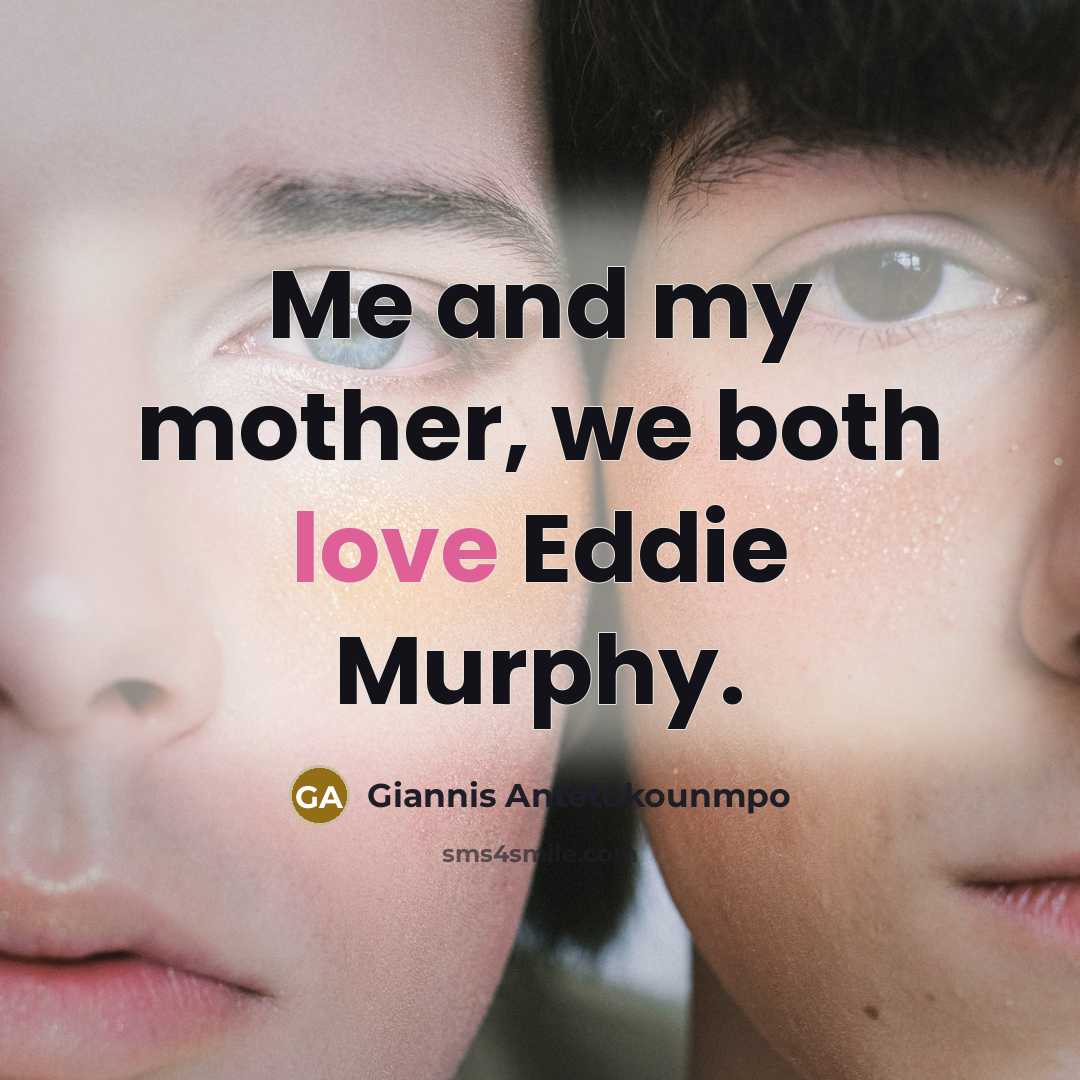 “Me and my mother, we both love Eddie Murphy.…” quote by Giannis Antetokounmpo