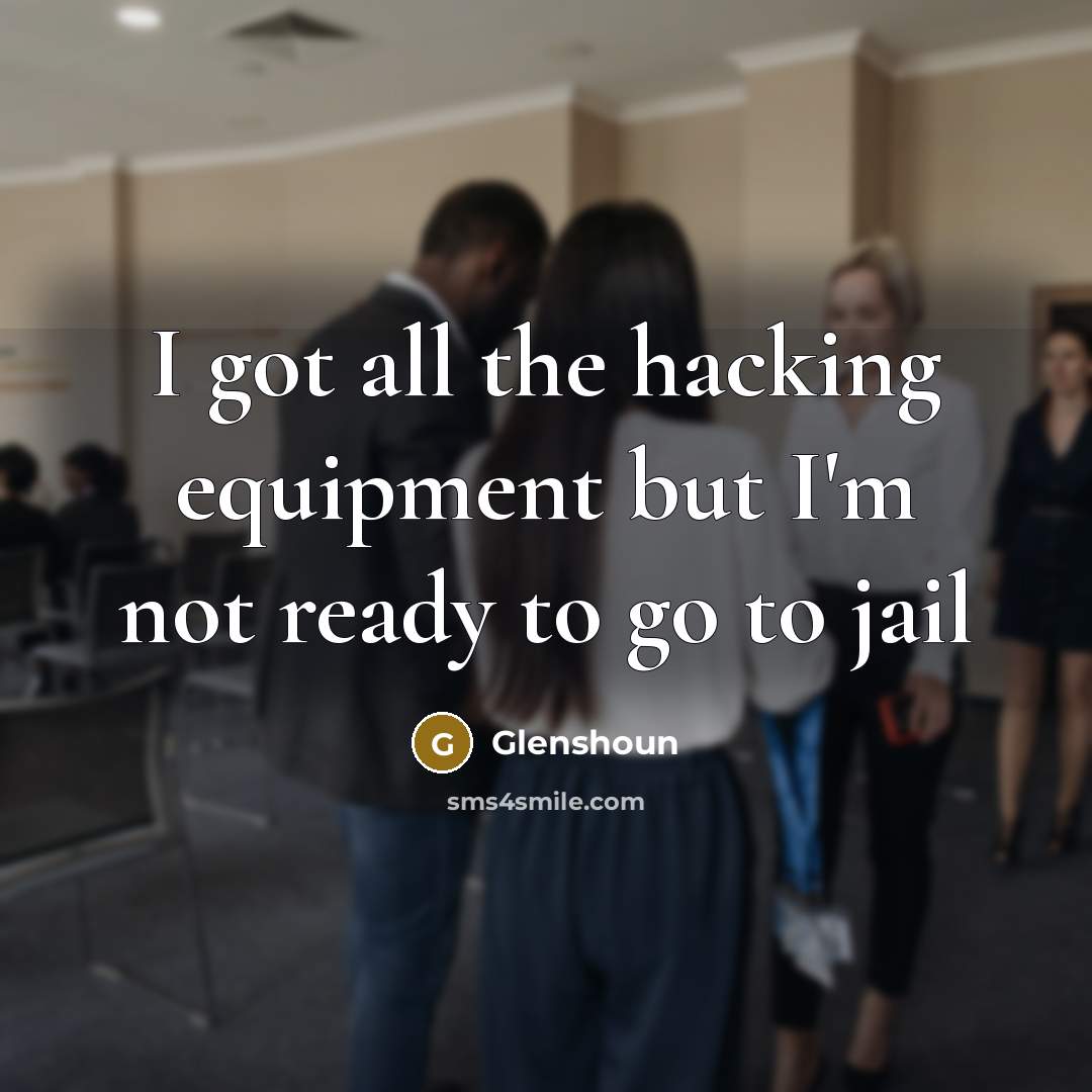 “I got all the hacking equipment but I'm not ready…” quote by Glenshoun