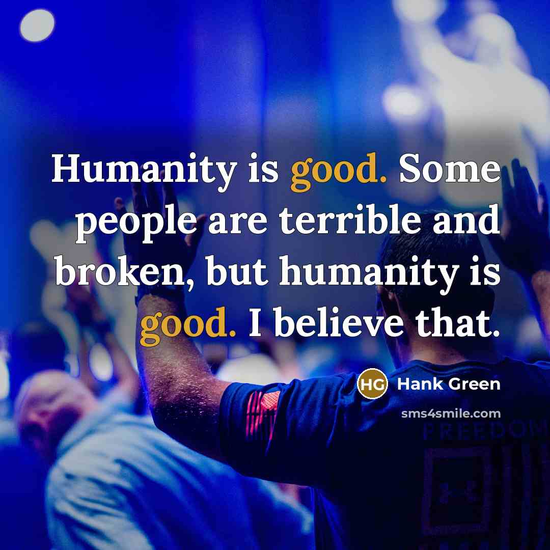 “Humanity is good. Some people are terrible and broken, but…” quote by Hank Green