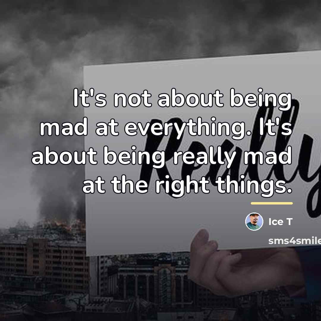 “It's not about being mad at everything. It's about being…” quote by Ice T