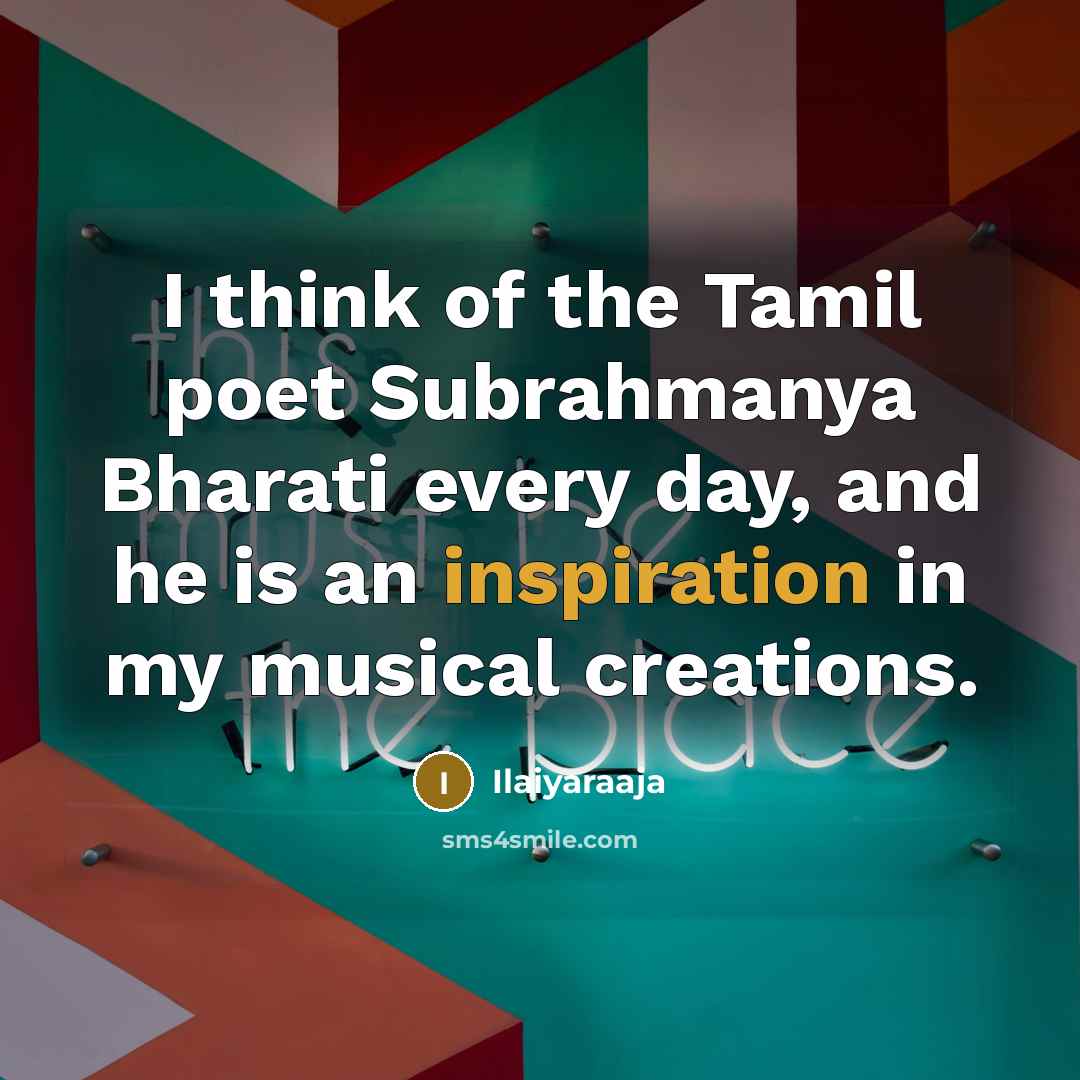 “I think of the Tamil poet Subrahmanya Bharati every day,…” quote by Ilaiyaraaja