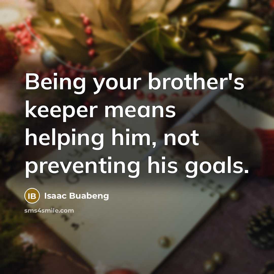 “Being your brother's keeper means helping him, not preventing his…” quote by Isaac Buabeng