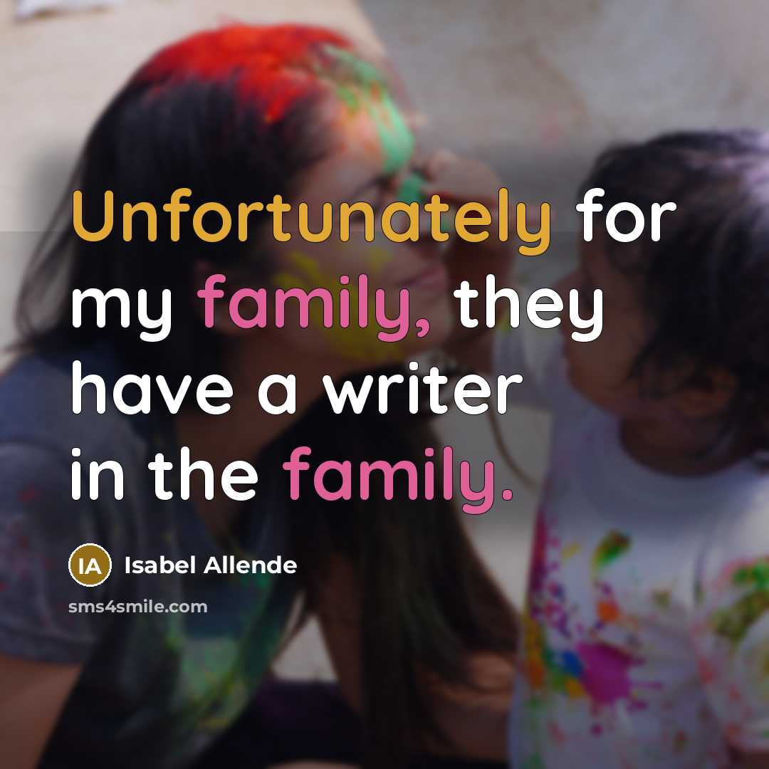 “Unfortunately for my family, they have a writer in the…” quote by Isabel Allende