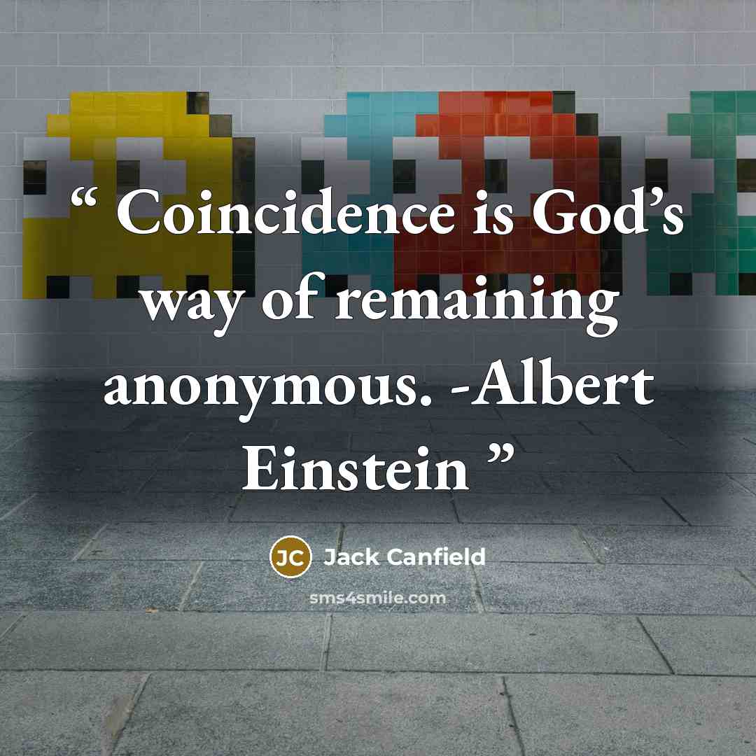 “Coincidence is God’s way of remaining anonymous. -Albert Einstein” quote by Jack Canfield