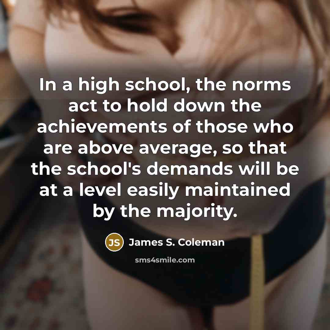 “In a high school, the norms act to hold down…” quote by James S. Coleman