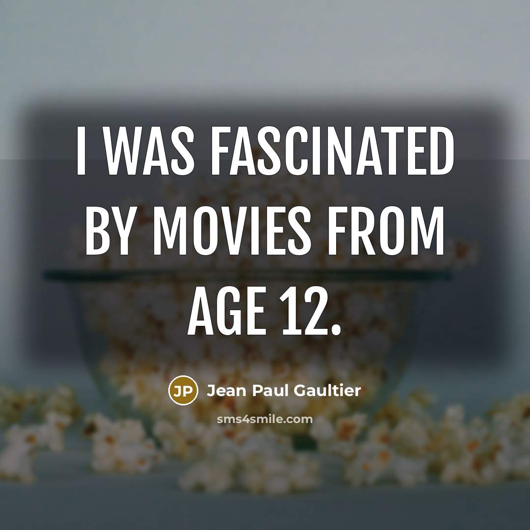 “I was fascinated by movies from age 12.…” quote by Jean Paul Gaultier