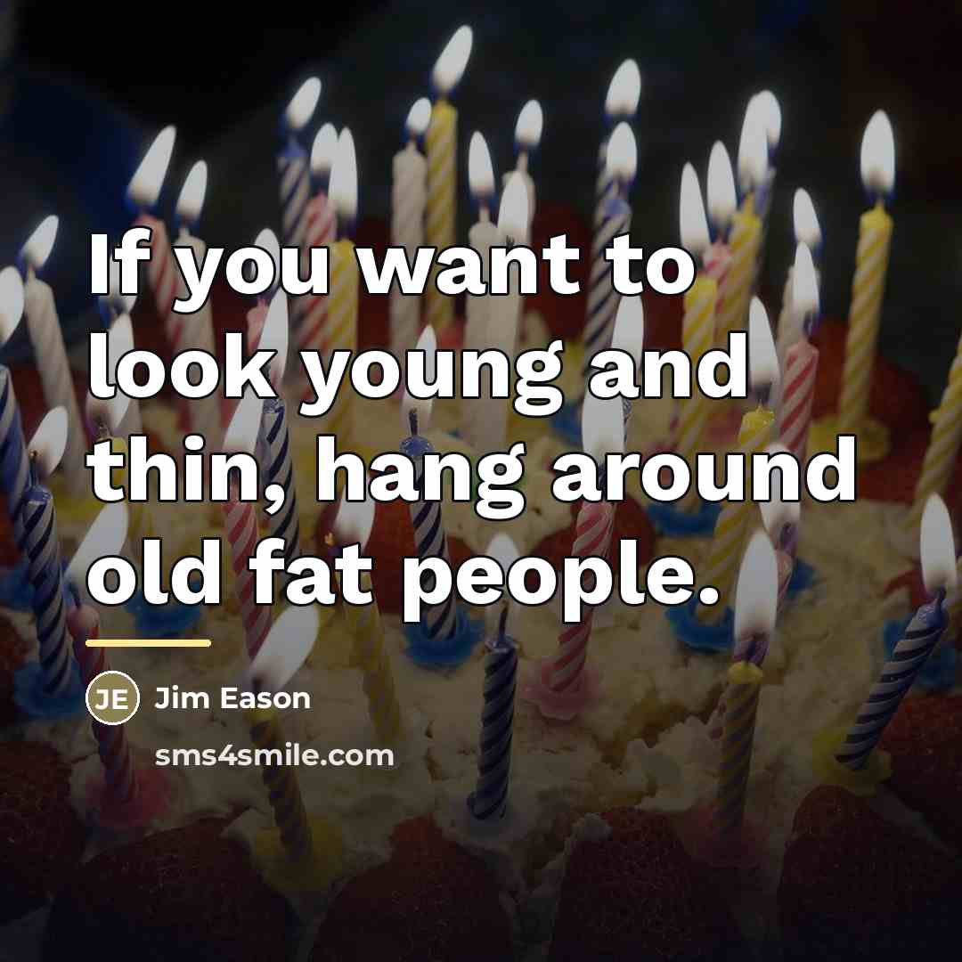 “If you want to look young and thin, hang around…” quote by Jim Eason