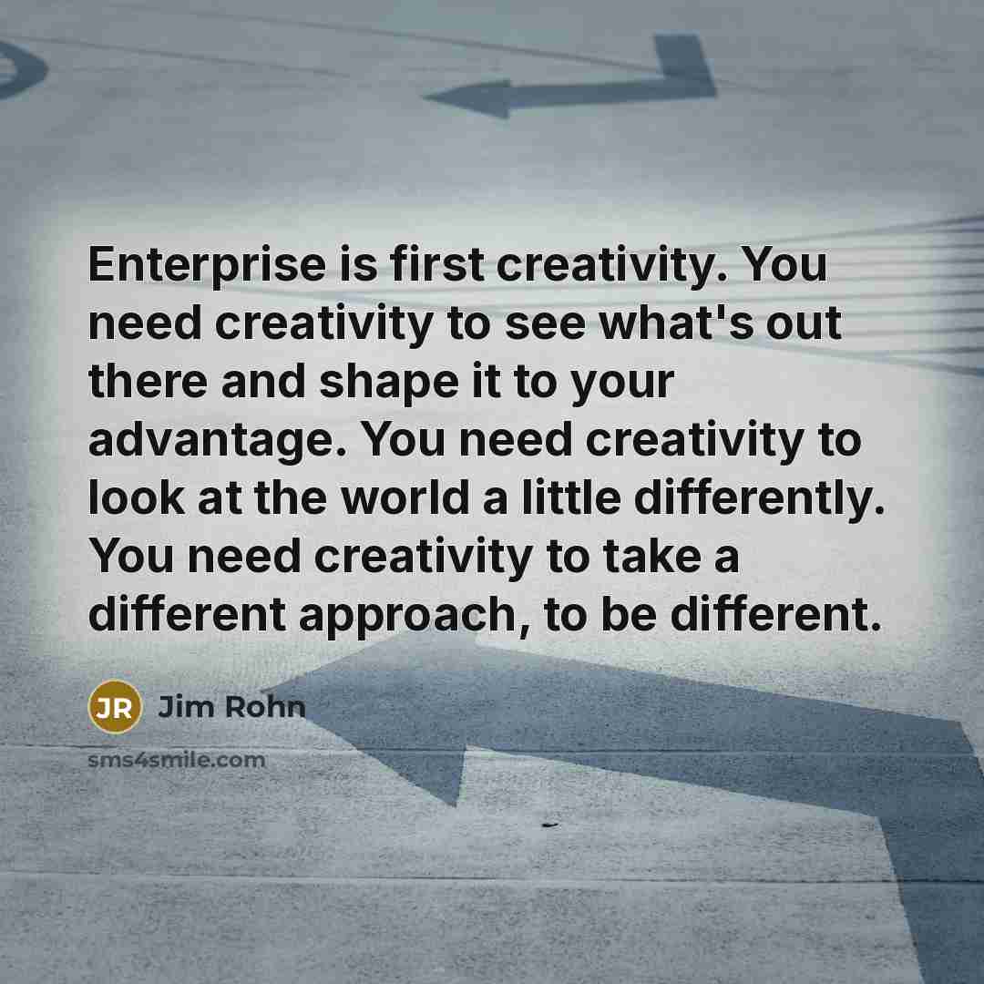 “Enterprise is first creativity. You need creativity to see what's…” quote by Jim Rohn