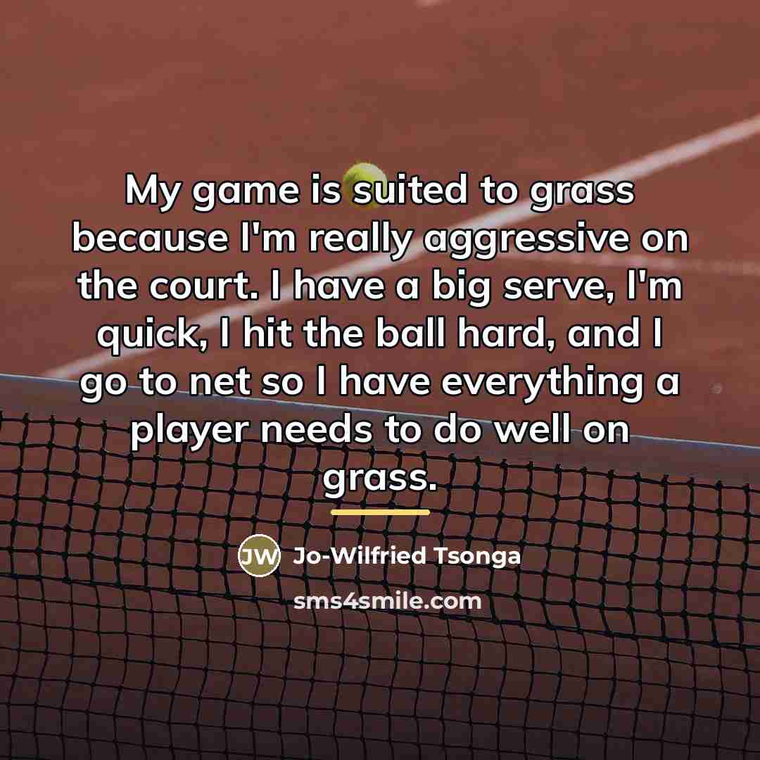 “My game is suited to grass because I'm really aggressive…” quote by Jo-Wilfried Tsonga