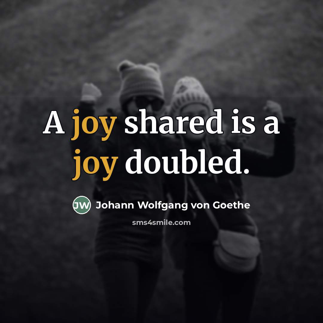 “A joy shared is a joy doubled.…” quote by Johann Wolfgang von Goethe
