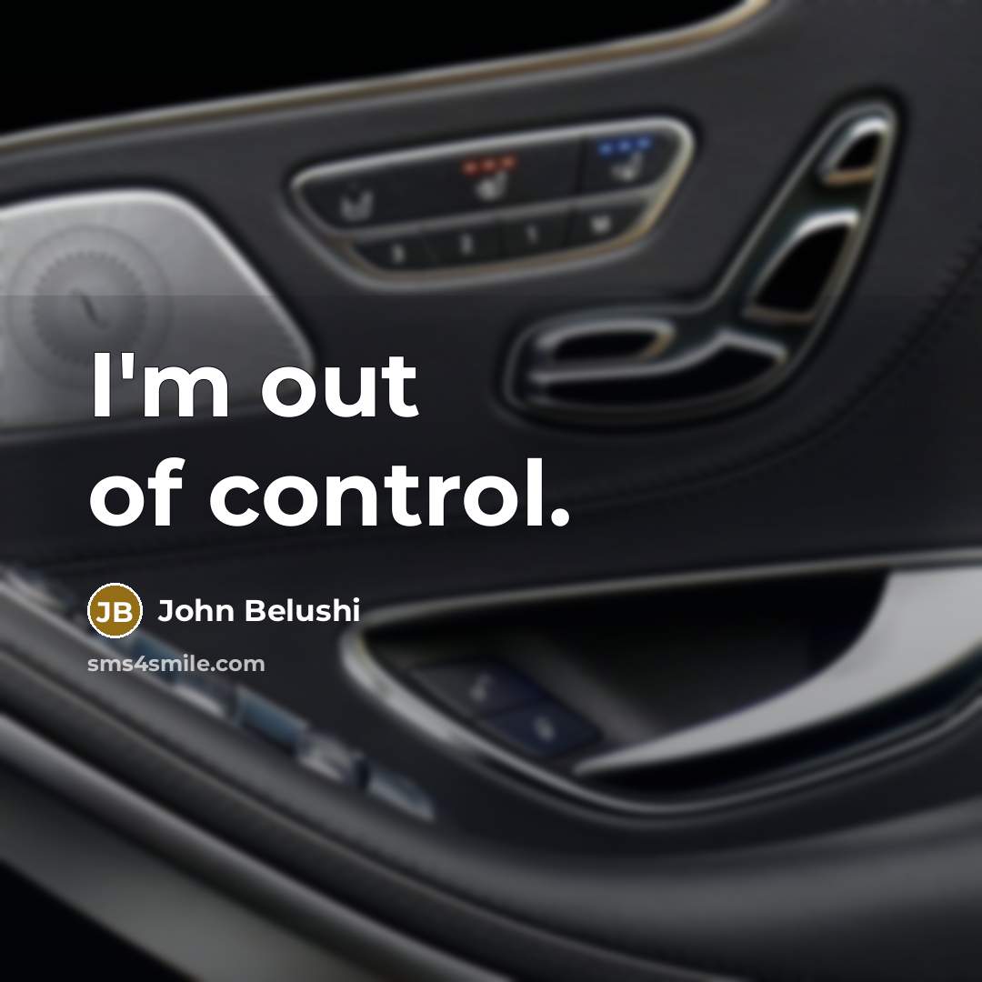 “I'm out of control.…” quote by John Belushi