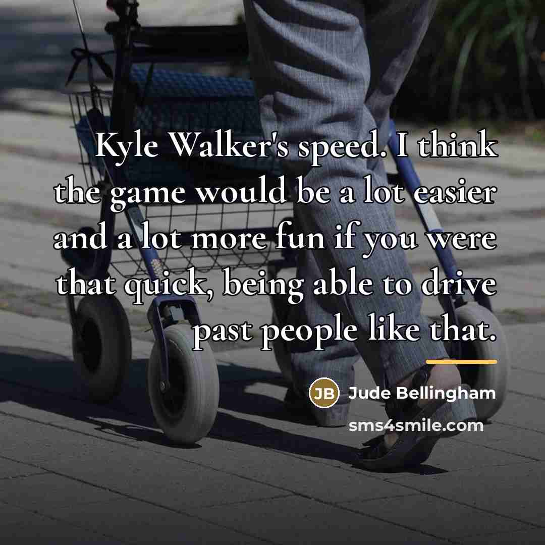 “Kyle Walker's speed. I think the game would be a…” quote by Jude Bellingham
