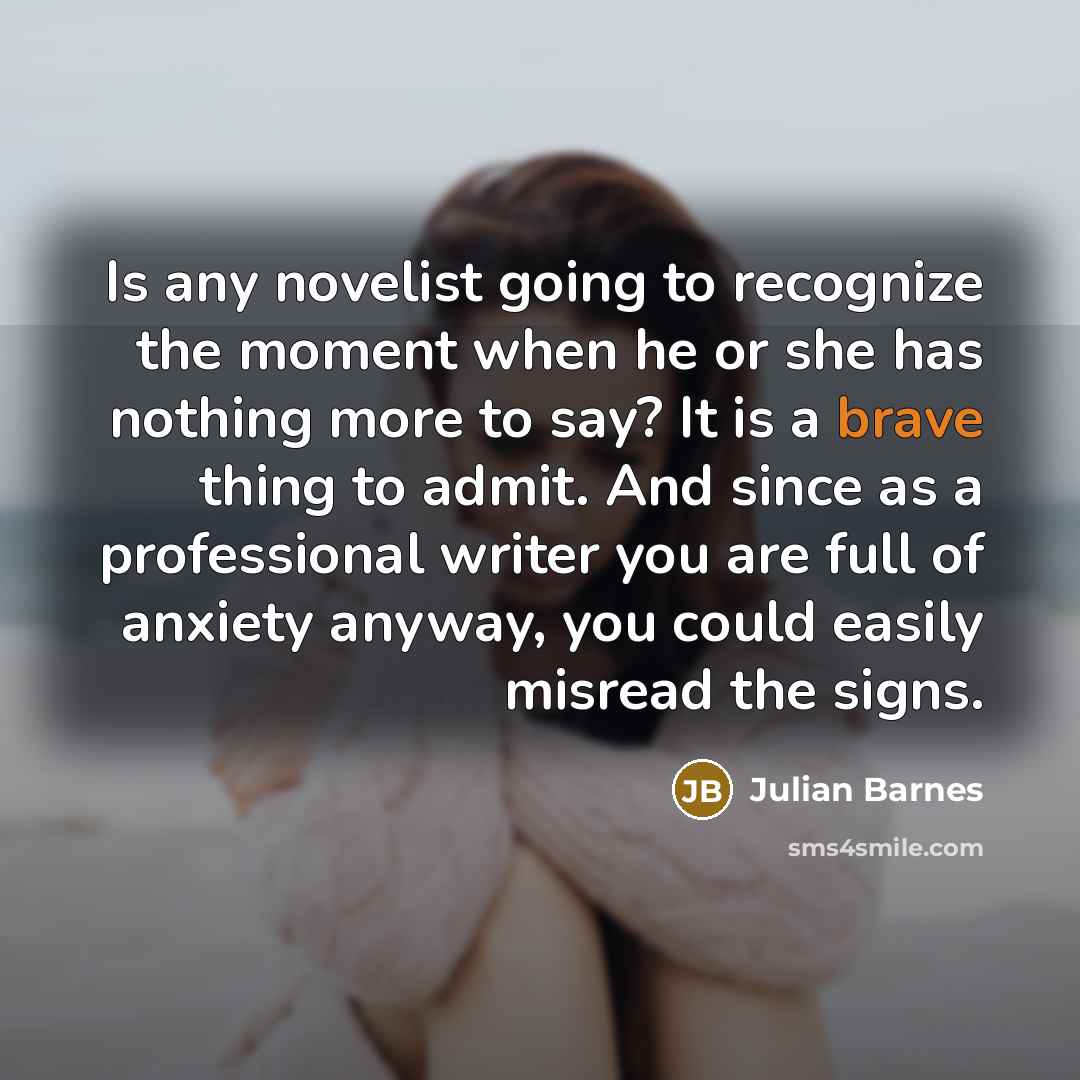 “Is any novelist going to recognize the moment when he…” quote by Julian Barnes