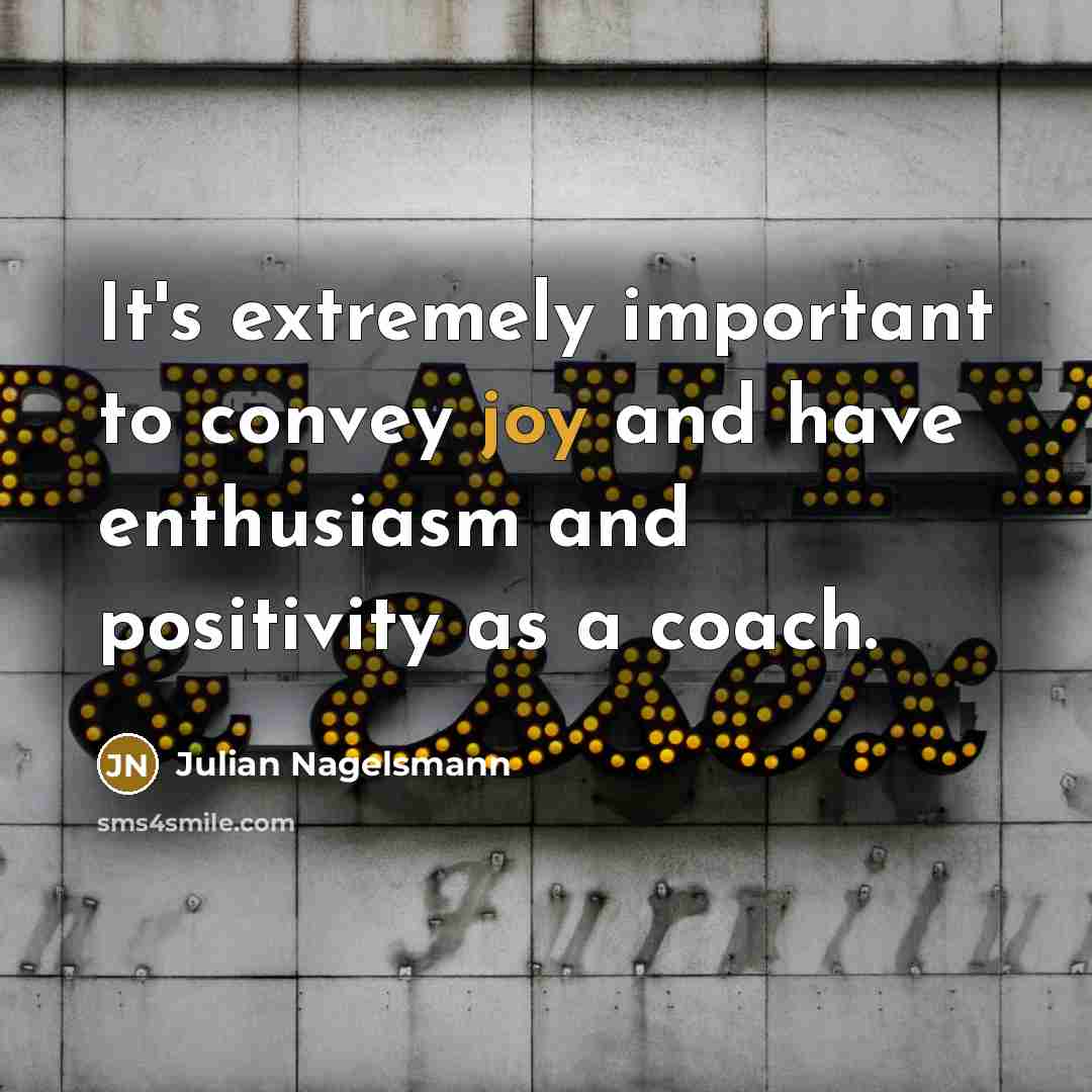“It's extremely important to convey joy and have enthusiasm and…” quote by Julian Nagelsmann